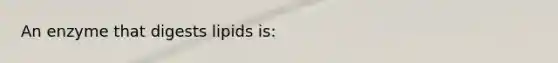 An enzyme that digests lipids is: