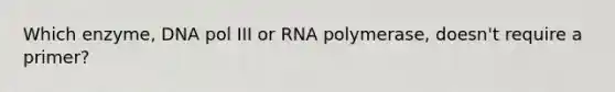 Which enzyme, DNA pol III or RNA polymerase, doesn't require a primer?