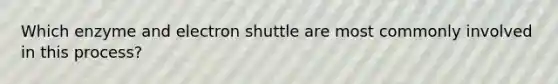 Which enzyme and electron shuttle are most commonly involved in this process?