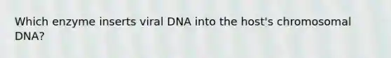 Which enzyme inserts viral DNA into the host's chromosomal DNA?