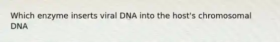 Which enzyme inserts viral DNA into the host's chromosomal DNA