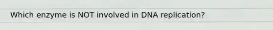 Which enzyme is NOT involved in DNA replication?