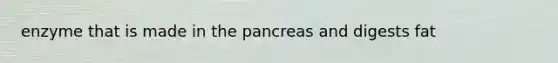 enzyme that is made in <a href='https://www.questionai.com/knowledge/kITHRba4Cd-the-pancreas' class='anchor-knowledge'>the pancreas</a> and digests fat