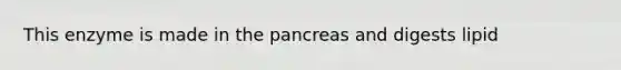 This enzyme is made in <a href='https://www.questionai.com/knowledge/kITHRba4Cd-the-pancreas' class='anchor-knowledge'>the pancreas</a> and digests lipid