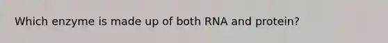 Which enzyme is made up of both RNA and protein?