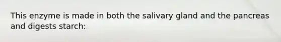 This enzyme is made in both the salivary gland and <a href='https://www.questionai.com/knowledge/kITHRba4Cd-the-pancreas' class='anchor-knowledge'>the pancreas</a> and digests starch: