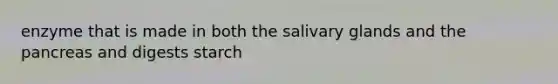 enzyme that is made in both the salivary glands and <a href='https://www.questionai.com/knowledge/kITHRba4Cd-the-pancreas' class='anchor-knowledge'>the pancreas</a> and digests starch