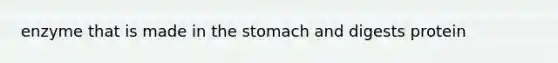 enzyme that is made in <a href='https://www.questionai.com/knowledge/kLccSGjkt8-the-stomach' class='anchor-knowledge'>the stomach</a> and digests protein