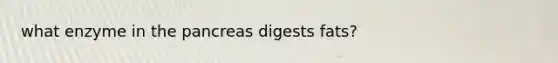 what enzyme in the pancreas digests fats?