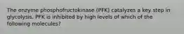 The enzyme phosphofructokinase (PFK) catalyzes a key step in glycolysis. PFK is inhibited by high levels of which of the following molecules?