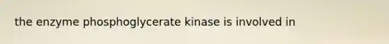 the enzyme phosphoglycerate kinase is involved in