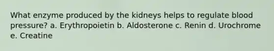 What enzyme produced by the kidneys helps to regulate <a href='https://www.questionai.com/knowledge/kD0HacyPBr-blood-pressure' class='anchor-knowledge'>blood pressure</a>? a. Erythropoietin b. Aldosterone c. Renin d. Urochrome e. Creatine