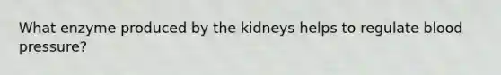 What enzyme produced by the kidneys helps to regulate blood pressure?