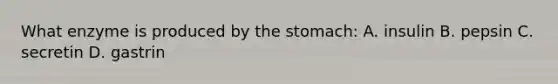 What enzyme is produced by <a href='https://www.questionai.com/knowledge/kLccSGjkt8-the-stomach' class='anchor-knowledge'>the stomach</a>: A. insulin B. pepsin C. secretin D. gastrin