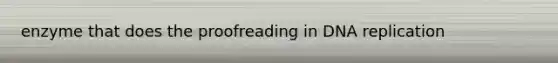 enzyme that does the proofreading in DNA replication