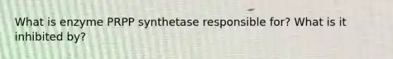 What is enzyme PRPP synthetase responsible for? What is it inhibited by?