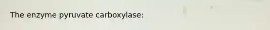 The enzyme pyruvate carboxylase: