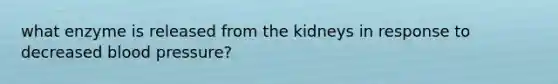 what enzyme is released from the kidneys in response to decreased blood pressure?