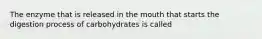 The enzyme that is released in the mouth that starts the digestion process of carbohydrates is called