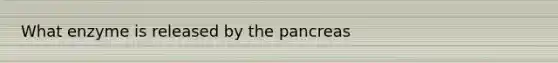 What enzyme is released by <a href='https://www.questionai.com/knowledge/kITHRba4Cd-the-pancreas' class='anchor-knowledge'>the pancreas</a>