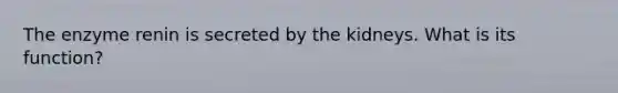 The enzyme renin is secreted by the kidneys. What is its function?