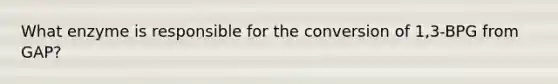 What enzyme is responsible for the conversion of 1,3-BPG from GAP?