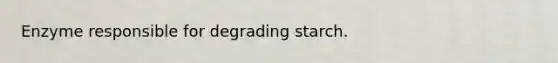 Enzyme responsible for degrading starch.