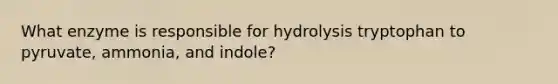 What enzyme is responsible for hydrolysis tryptophan to pyruvate, ammonia, and indole?