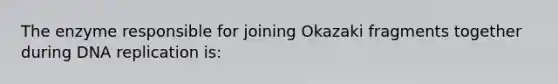 The enzyme responsible for joining Okazaki fragments together during <a href='https://www.questionai.com/knowledge/kofV2VQU2J-dna-replication' class='anchor-knowledge'>dna replication</a> is: