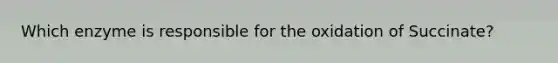 Which enzyme is responsible for the oxidation of Succinate?