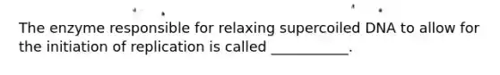 The enzyme responsible for relaxing supercoiled DNA to allow for the initiation of replication is called ___________.