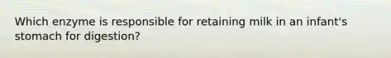 Which enzyme is responsible for retaining milk in an infant's stomach for digestion?
