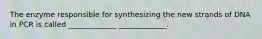 The enzyme responsible for synthesizing the new strands of DNA in PCR is called _____________ _____________.