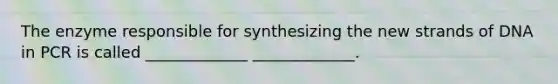 The enzyme responsible for synthesizing the new strands of DNA in PCR is called _____________ _____________.