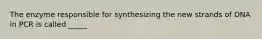 The enzyme responsible for synthesizing the new strands of DNA in PCR is called _____