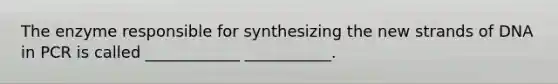 The enzyme responsible for synthesizing the new strands of DNA in PCR is called ____________ ___________.