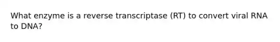 What enzyme is a reverse transcriptase (RT) to convert viral RNA to DNA?