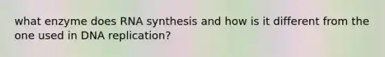 what enzyme does RNA synthesis and how is it different from the one used in <a href='https://www.questionai.com/knowledge/kofV2VQU2J-dna-replication' class='anchor-knowledge'>dna replication</a>?