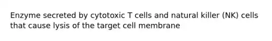 Enzyme secreted by cytotoxic T cells and natural killer (NK) cells that cause lysis of the target cell membrane