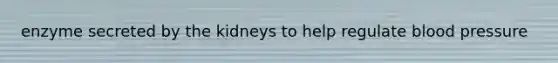 enzyme secreted by the kidneys to help regulate blood pressure