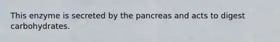 This enzyme is secreted by the pancreas and acts to digest carbohydrates.