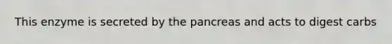 This enzyme is secreted by the pancreas and acts to digest carbs