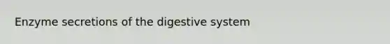 Enzyme secretions of the digestive system