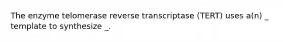 The enzyme telomerase reverse transcriptase (TERT) uses a(n) _ template to synthesize _.