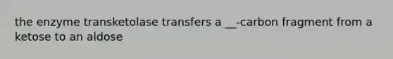 the enzyme transketolase transfers a __-carbon fragment from a ketose to an aldose