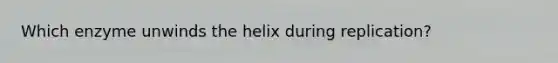 Which enzyme unwinds the helix during replication?