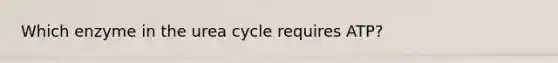 Which enzyme in the urea cycle requires ATP?