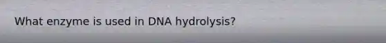 What enzyme is used in DNA hydrolysis?