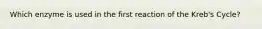 Which enzyme is used in the first reaction of the Kreb's Cycle?