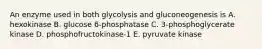 An enzyme used in both glycolysis and gluconeogenesis is A. hexokinase B. glucose 6-phosphatase C. 3-phosphoglycerate kinase D. phosphofructokinase-1 E. pyruvate kinase